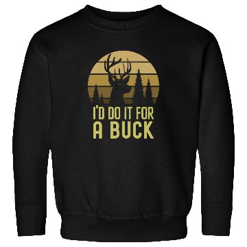 Discover I'd Do It For A Buck Dear Hunting Sweatshirts