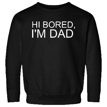 Discover Hi Bored I m Dad Sweatshirts