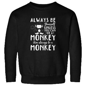 Discover Always be yourself unless you can be a Monkey Sweatshirts