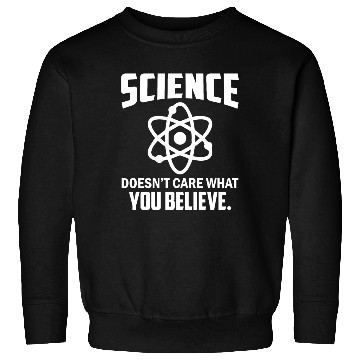 Discover Science Doesn't Care What You Believe - Chemistry Sweatshirts