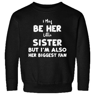 Discover I May Be Her Little Sister But I... Sweatshirts