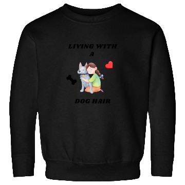 Discover Living With A Dog Hair Sweatshirts