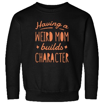 Discover Having a weird mom builds character quote Sweatshirts