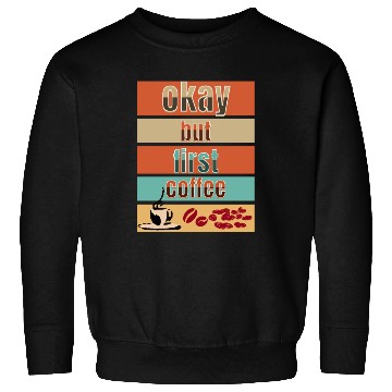 Discover Okay, but first coffee Sweatshirts