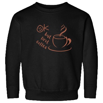 Discover Okay, but first coffee Sweatshirts
