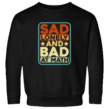 Discover Sad Lonely And Bad At Math Sweatshirts