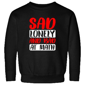 Discover Sad Lonely And Bad At Math 2 Sweatshirts