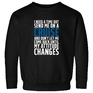 Discover I Need A Time Out, Send Me On A Cruise Sweatshirts