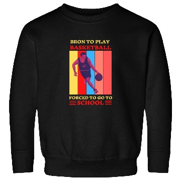 Discover Bron Play Basketball Forced To Go To School Sweatshirts