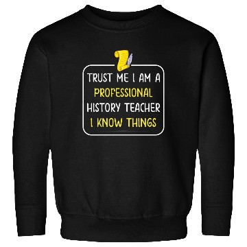 Discover Trust me I am a professional History Teacher Sweatshirts