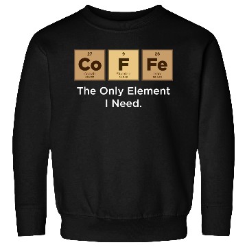 Discover COFFEE The Only Element I Need Periodic Table Sweatshirts