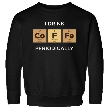 Discover I Drink COFFEE Periodically Periodic Table Sweatshirts
