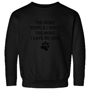 Discover The more people i meet the more i love my dog Sweatshirts