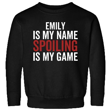 Discover Emily is My Name Spoiling is My Game Sweatshirts