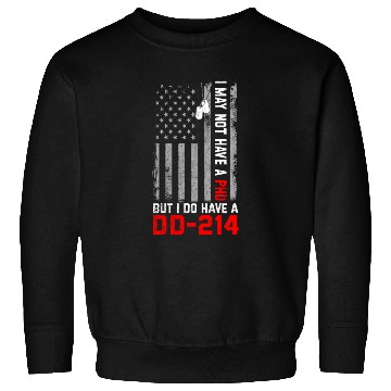 Discover Veterans - I May Not Have A PhD But Have DD-214 Sweatshirts