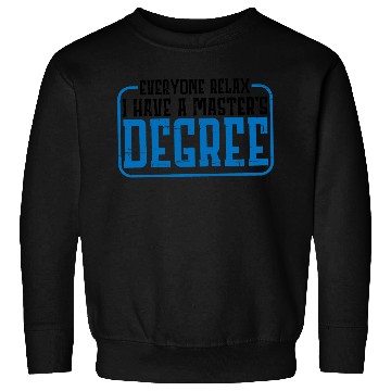 Discover Everyone Relax, I Have A Master's Degree 26 Sweatshirts