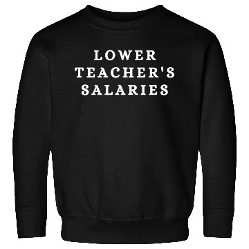 Discover Lower Teacher Salaries Sweatshirts