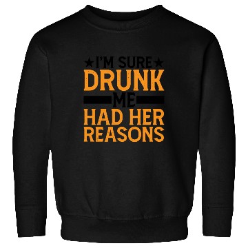 Discover I'm Sure Drunk Me Had Her Reasons 6 Sweatshirts
