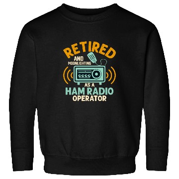 Discover Retired And Moonlightning As A Ham Radio Operator Sweatshirts
