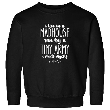 Discover I Live In A Madhouse Run By A Tiny Army I Made Sweatshirts