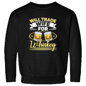 Discover Will Trade Wife For Whiskey Alcohol Drinker Sweatshirts