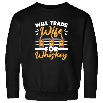Discover Will Trade Wife For Whiskey Alcohol Drinker Sweatshirts