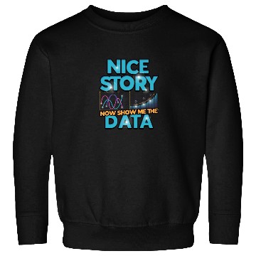 Discover Nice story Now show me the data - data Sweatshirts