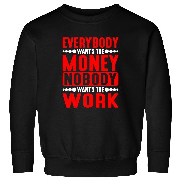 Discover Everybody Wants The Money Nobody Wants The Work 5 Sweatshirts