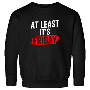 Discover At Least It's Friday Finally Weekend Sarcastic Sweatshirts