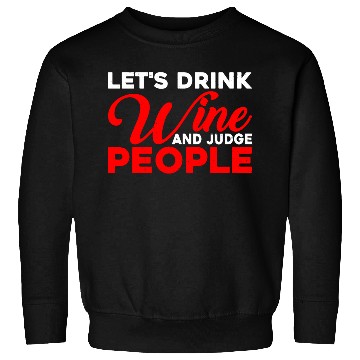 Discover Let's Drink Wine And Judge People 10 Sweatshirts
