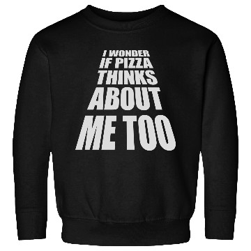 Discover pizza thinks about me Sweatshirts