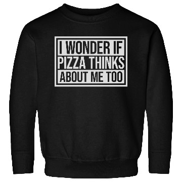 Discover pizza thinks about me Sweatshirts