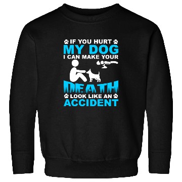 Discover If you hurt my dog I can make you Death Sweatshirts
