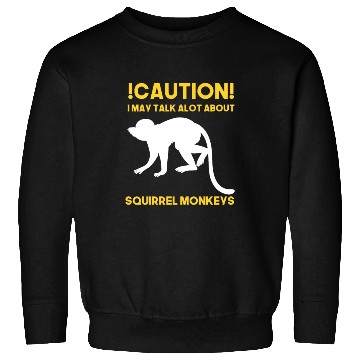 Discover Caution! May talk about squirrel monkeys anytime Sweatshirts