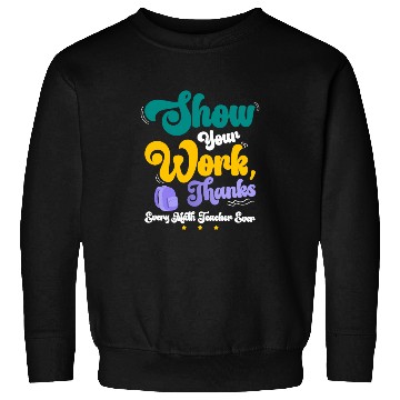 Discover Show Your Work Thanks Math Teacher Funny Gift Sweatshirts