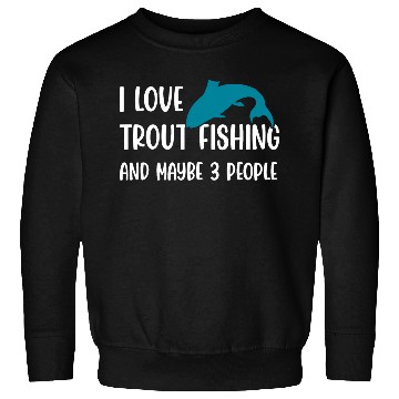 Discover I love Trout Fishing and maybe 3 people Sweatshirts