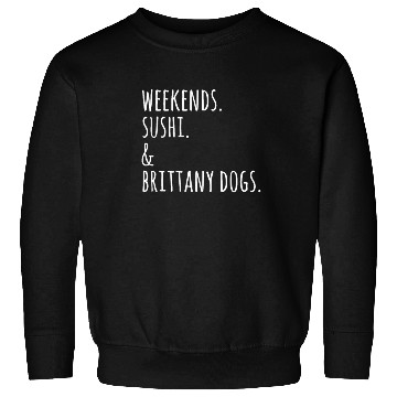Discover Weekends Sushi And Brittany Spaniels Sweatshirts