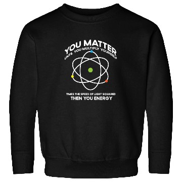 Discover Nerdy You-Matter Then You Energy E_mc_2 Science Te Sweatshirts