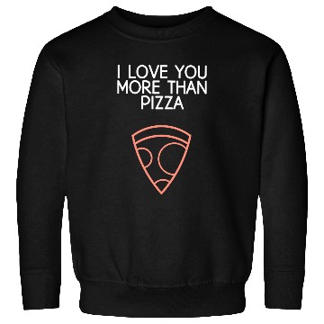 Discover I Love You More Than Pizza Sweatshirts