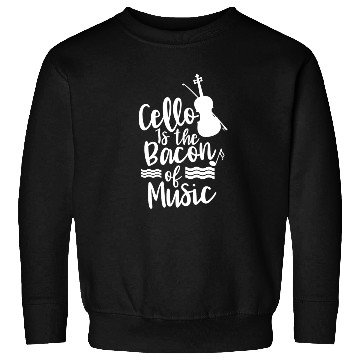 Discover Cello Is The Bacon Of Music Musician Cellist Sweatshirts