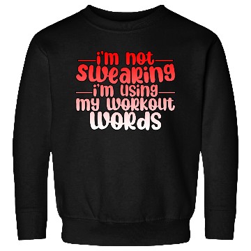 Discover I'm Not Swearing I'm Using My Workout Words 3 Sweatshirts