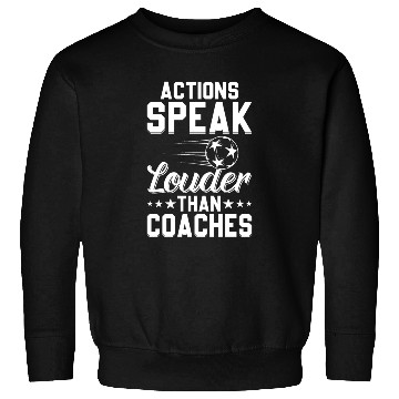 Discover Actions Speak Louder Than Coaches - Soccer Coach Sweatshirts