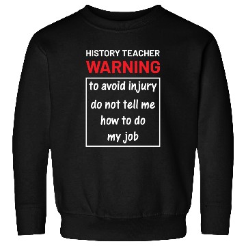 Discover History Teacher do not tell me how to do my job Sweatshirts