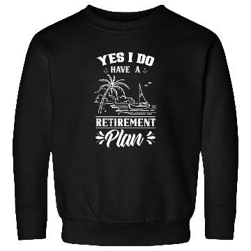 Discover Yes I Do Have A Retirement Plan Sailor Sail Sweatshirts