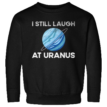 Discover I Still Laugh At Uranus, Astronomy Science Planet Sweatshirts