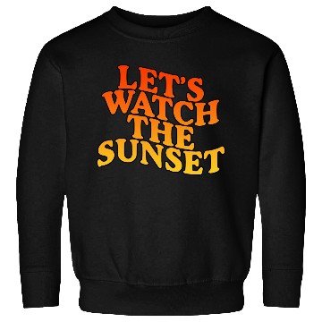 Discover Let's Watch The Sunset Sweatshirts
