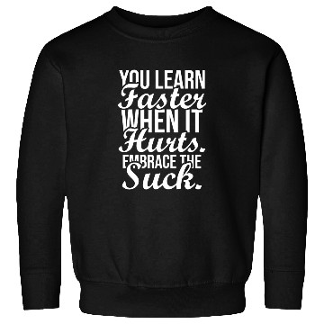 Discover you learn faster when it hurts embrace the suck Sweatshirts