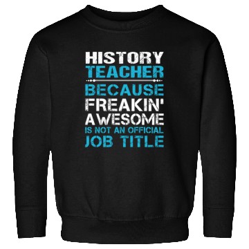 Discover History Teacher Sweatshirts - Freaking Awesome Gift It