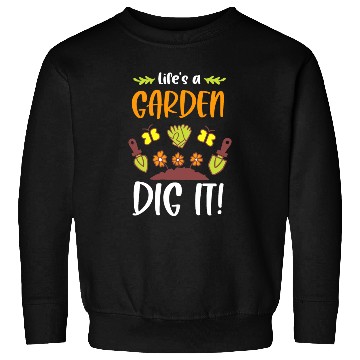 Discover Funny Gardeners Life's A Garden Dig It Gardening Sweatshirts