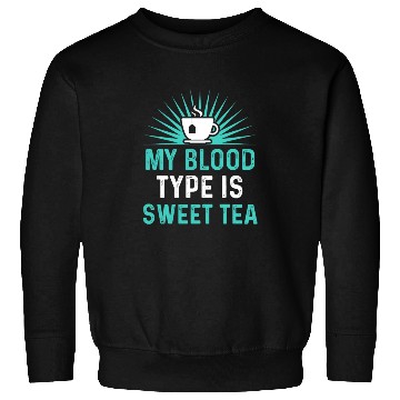 Discover Funny Sweet Tea My Blood Type Is Sweet Tea Sweatshirts